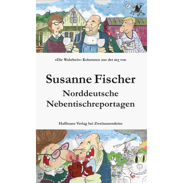 Susanne Fischer: Norddeutsche Nebentischreportagen. »Die Wahrheit«-Kolumnen aus der taz.